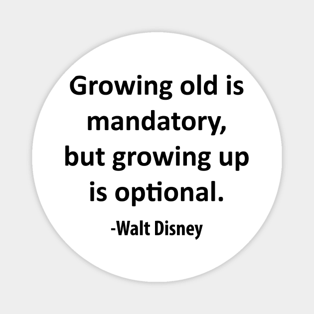 Growing old is mandatory, but growing up is optional. Magnet by Tiare Design Co